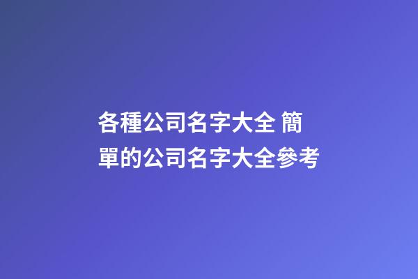 各種公司名字大全 簡單的公司名字大全參考
